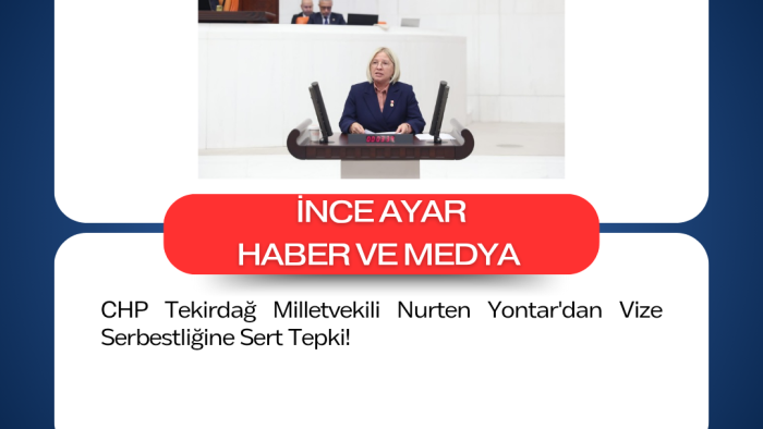 CHP TEKİRDAĞ MİLLETVEKİLİ NURTEN YONTAR'DAN VİZE SERBESTLİĞİNE SERT TEPKİ